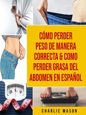 cover image of Cómo perder peso de manera correcta & Como perder grasa del abdomen En Español